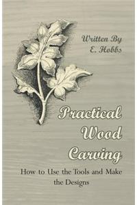 Practical Wood Carving - How to Use the Tools and Make the Designs