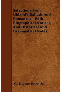 Selections From Uhland's Ballads And Romances - With Biographical Notices, And Historical And Grammatical Notes.