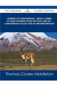 Legends of Longdendale - Being a Series of Tales Founded Upon the Folk-Lore of - Longdendale Valley and Its Neighbourhood - The Original Classic Editi