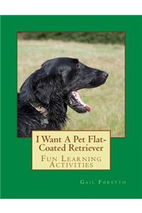I Want A Pet Flat-Coated Retriever