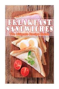 Breakfast Sandwiches - The Ultimate Recipe Guide