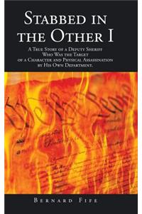 Stabbed in the Other I: A True Story of a Deputy Sheriff Who Was the Target of a Character and Physical Assassination by His Own Department.