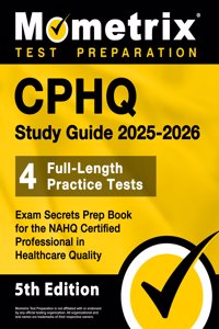 Cphq Study Guide 2024-2025 - 4 Full-Length Practice Tests, Exam Secrets Prep Book for the Nahq Certified Professional in Healthcare Quality