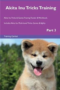 Akita Inu Tricks Training Akita Inu Tricks & Games Training Tracker & Workbook. Includes: Akita Inu Multi-Level Tricks, Games & Agility. Part 3