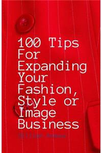 100 Tips for Expanding Your Fashion, Style or Image Business