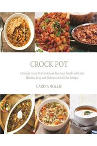Crock Pot: A Simple Crock Pot Cookbook for Busy People with 200 Healthy, Easy, and Delicious Crock Pot Recipes