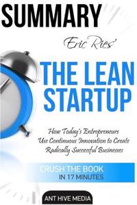 Summary Eric Ries' the Lean Startup: How Today's Entrepreneurs Use Continuous Innovation to Create Radically Successful Businesses