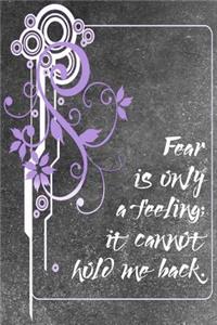 Fear is Only a Feeling; It Cannot Hold Me Back