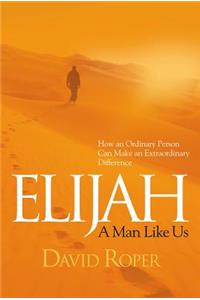 Elijah: A Man Like Us