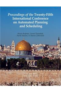 Proceedings of the Twenty-Fifth International Conference on Automated Planning and Scheduling