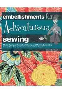 Embellishments for Adventurous Sewing: Master Applique, Decorative Stitching, and Machine Embroidery through Easy Step-by-Step Instruction and Fun Projects