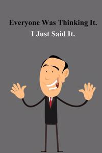 Everyone Was Thinking It. I Just Said It.