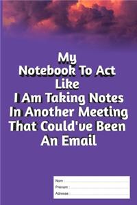 My Notebook To Act Like I Am Taking Notes In Another Meeting That Could've Been An Email