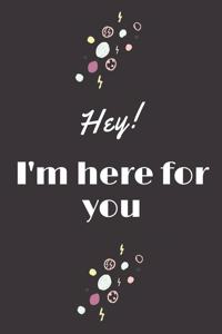 I'm here for you