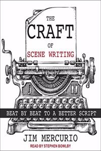 Craft of Scene Writing Lib/E: Beat by Beat to a Better Script
