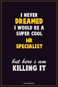 I Never Dreamed I would Be A Super Cool HR specialist But Here I Am Killing It