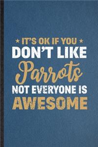 It's Ok If You Don't Like Parrots Not Everyone Is Awesome