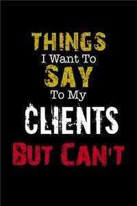 Things I Want to Say to My Clients But Can't 