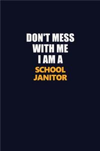 Don't Mess With Me I Am A School Janitor