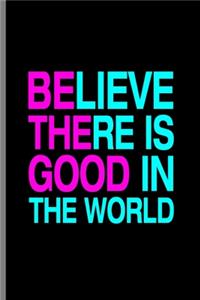 Believe There Is Good In The World