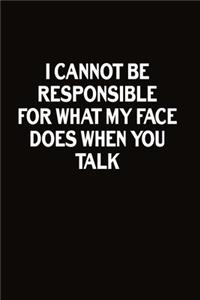 I Cannot Be Responsible For What My Face Does When You Talk