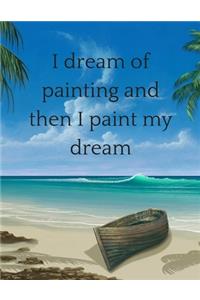 I dream of painting and then I paint my dream
