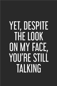 Yet, Despite The Look On My Face, You're Still Talking