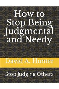 How to Stop Being Judgmental and Needy
