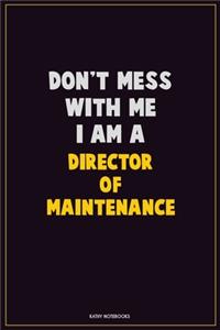 Don't Mess With Me, I Am A Director of Maintenance