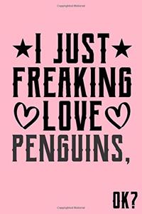I Just Freaking Love Penguins Ok