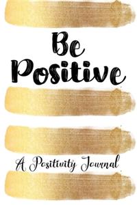 Be Positive A Positivity Journal: Improve Mindset With Positive Thoughts In This Diary Cultivate Gratitude Mindfulness Tracker With Prompts Zen Present Living Create Happiness Life P