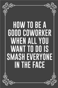 How to Be a Good Coworker When All You Want to Do Is Smash Everyone in the Face