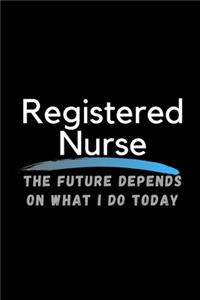 Registered Nurse The Future Depends On What I Do Today