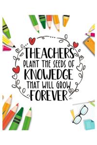 Teachers plant the seeds of knowedge that will grow forever