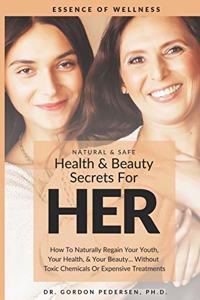 Health & Beauty Secrets for Her: How to Naturally Regain Your Youth, Your Health, & Your Beauty... Without Toxic Chemicals or Expensive Treatments