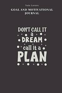 Dont Call It A Dream Call It A Plan - Goal and Motivational Journal