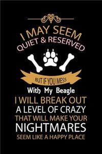 I May Seem Quiet & Reserved But If You Mess with My Beagle I Will Break Out a Level of Crazy That Will Make You