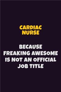 Cardiac Nurse Because Freaking Awesome is not An Official Job Title