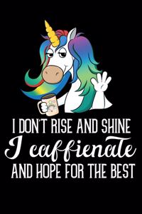 I Don't Rise And Shine I Caffienate And Hope For The Best