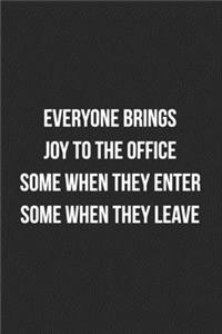 Everyone Brings Joy To The Office Some When They Enter Some When They Leave