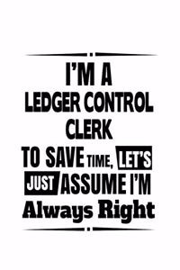 I'm A Ledger Control Clerk To Save Time, Let's Assume That I'm Always Right