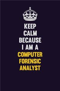 Keep Calm Because I Am A Computer Forensic Analyst: Motivational and inspirational career blank lined gift notebook with matte finish