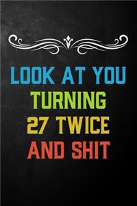 Look At You Turning 27 Twice And Shit