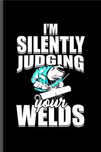 I'm Silently Judging Your Welds