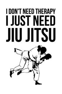 I Don't Need Therapy I Just Need Jiu Jitsu