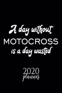 A Day Without Motocross Is A Day Wasted 2020 Planner: Nice 2020 Calendar for Motocross Fan - Christmas Gift Idea Motocross Theme - Motocross Lover Journal for 2020 - 120 pages 8.5x11 inches