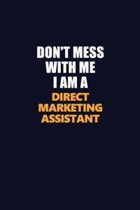Don't Mess With Me I Am A Direct Marketing Assistant