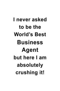 I Never Asked To Be The World's Best Business Agent But Here I Am Absolutely Crushing It