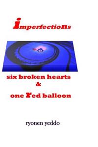 Imperfections- six broken hearts & one red ballon
