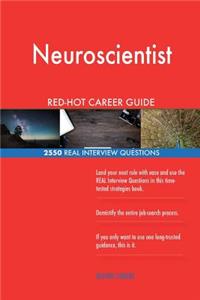 Neuroscientist RED-HOT Career Guide; 2550 REAL Interview Questions